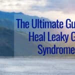 The Ultimate Guide to Heal Leaky Gut Syndrome Fast